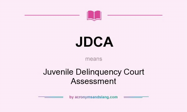 What does JDCA mean? It stands for Juvenile Delinquency Court Assessment
