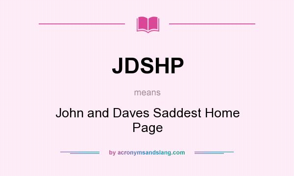 What does JDSHP mean? It stands for John and Daves Saddest Home Page