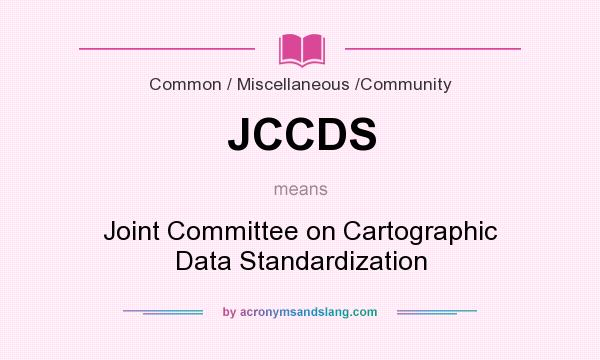 What does JCCDS mean? It stands for Joint Committee on Cartographic Data Standardization