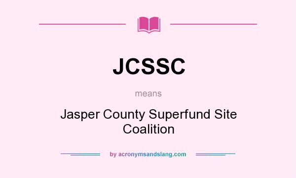 What does JCSSC mean? It stands for Jasper County Superfund Site Coalition