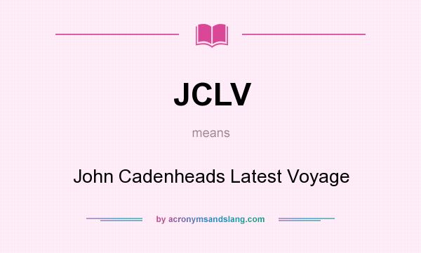 What does JCLV mean? It stands for John Cadenheads Latest Voyage