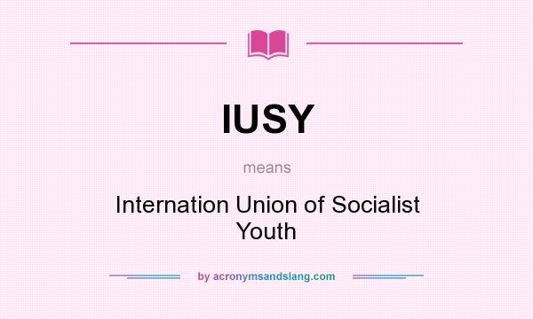 What does IUSY mean? It stands for Internation Union of Socialist Youth