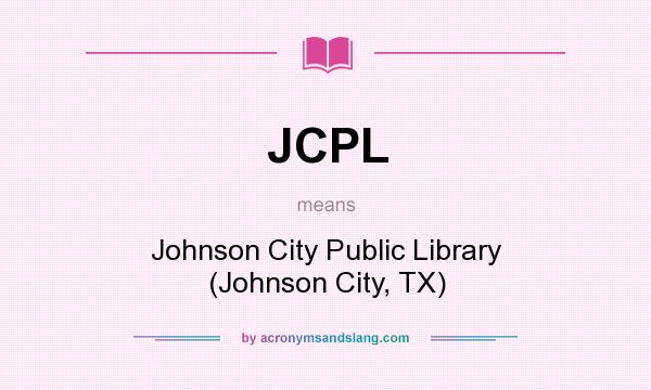 What does JCPL mean? It stands for Johnson City Public Library (Johnson City, TX)