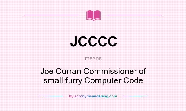 What does JCCCC mean? It stands for Joe Curran Commissioner of small furry Computer Code