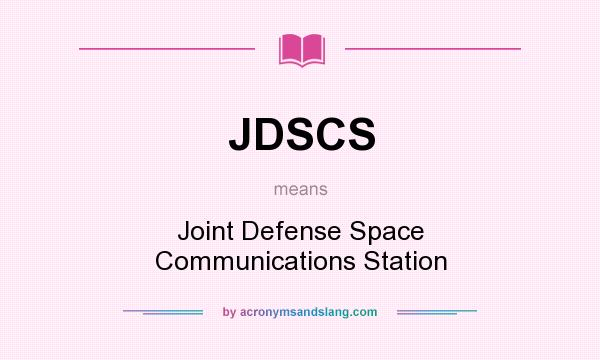 What does JDSCS mean? It stands for Joint Defense Space Communications Station