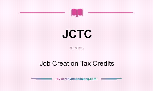 What does JCTC mean? It stands for Job Creation Tax Credits
