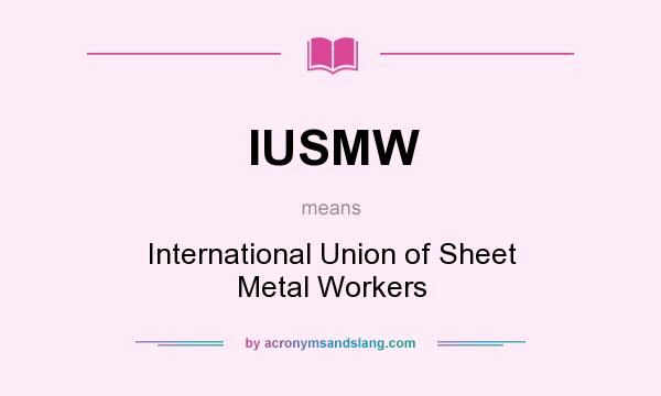 What does IUSMW mean? It stands for International Union of Sheet Metal Workers