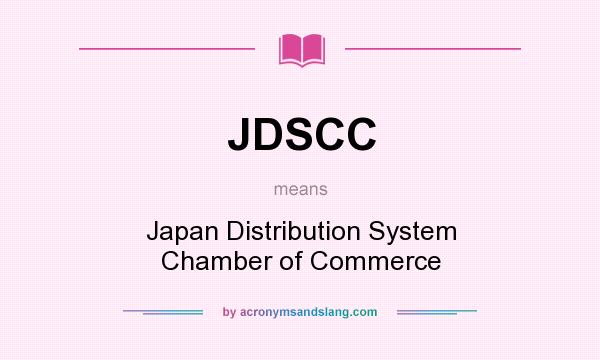 What does JDSCC mean? It stands for Japan Distribution System Chamber of Commerce