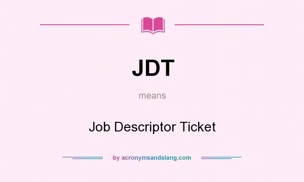 What does JDT mean? It stands for Job Descriptor Ticket