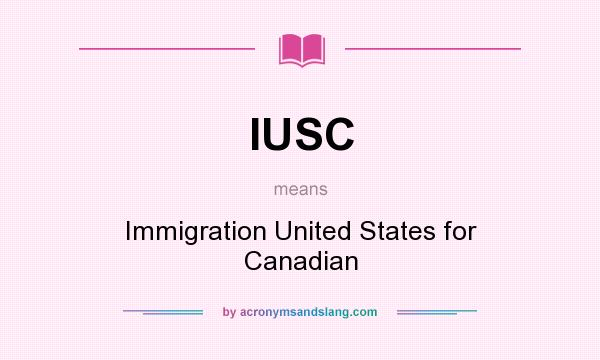 What does IUSC mean? It stands for Immigration United States for Canadian