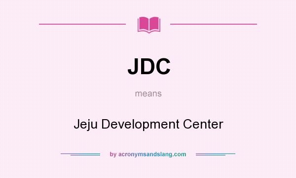 What does JDC mean? It stands for Jeju Development Center