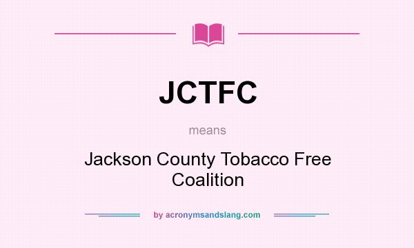 What does JCTFC mean? It stands for Jackson County Tobacco Free Coalition