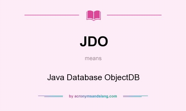 What does JDO mean? It stands for Java Database ObjectDB