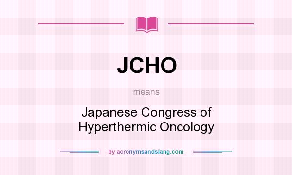 What does JCHO mean? It stands for Japanese Congress of Hyperthermic Oncology