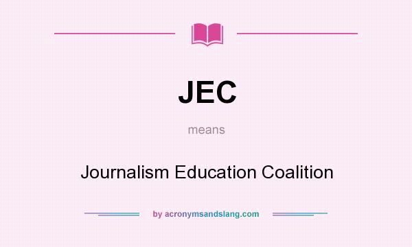 What does JEC mean? It stands for Journalism Education Coalition