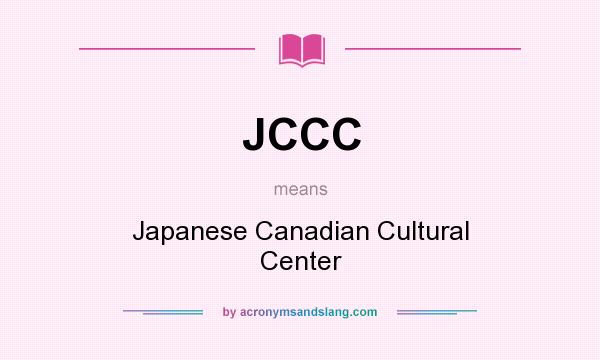 What does JCCC mean? It stands for Japanese Canadian Cultural Center