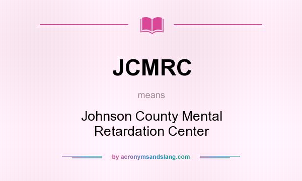 What does JCMRC mean? It stands for Johnson County Mental Retardation Center