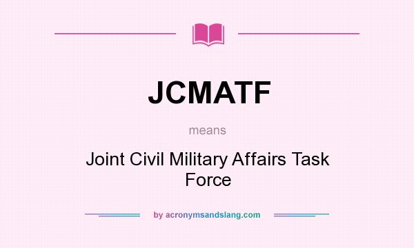 What does JCMATF mean? It stands for Joint Civil Military Affairs Task Force