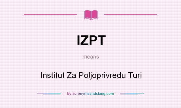 What does IZPT mean? It stands for Institut Za Poljoprivredu Turi