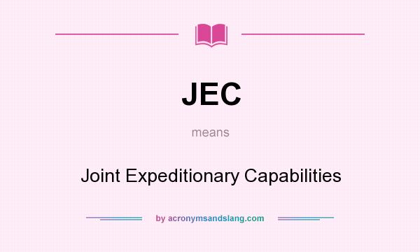 What does JEC mean? It stands for Joint Expeditionary Capabilities