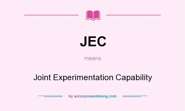 What does JEC mean? It stands for Joint Experimentation Capability
