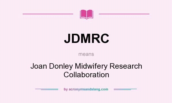 What does JDMRC mean? It stands for Joan Donley Midwifery Research Collaboration