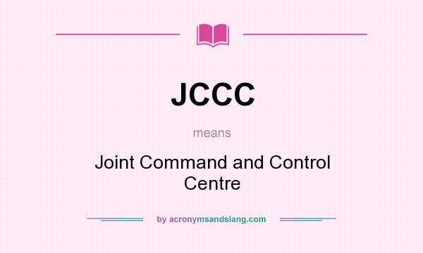 What does JCCC mean? It stands for Joint Command and Control Centre