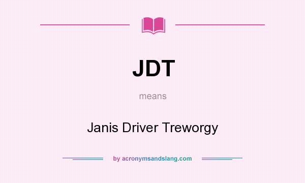 What does JDT mean? It stands for Janis Driver Treworgy
