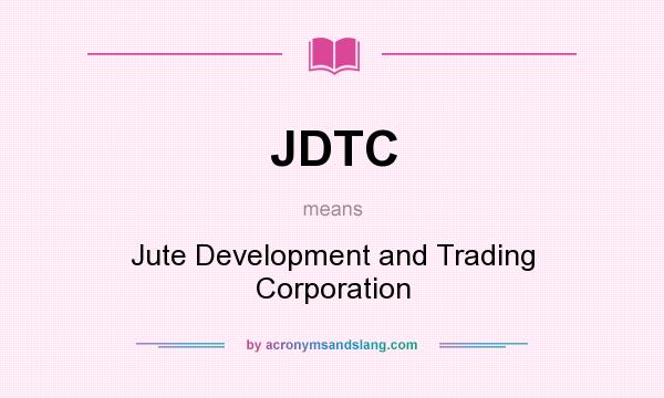 What does JDTC mean? It stands for Jute Development and Trading Corporation