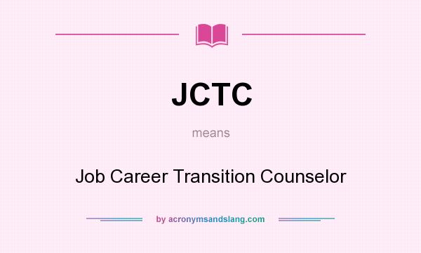 What does JCTC mean? It stands for Job Career Transition Counselor