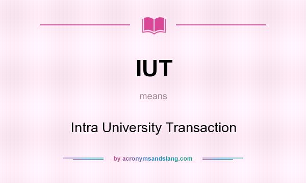 What does IUT mean? It stands for Intra University Transaction