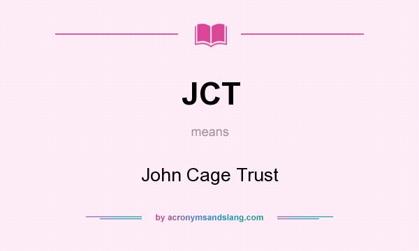 What does JCT mean? It stands for John Cage Trust