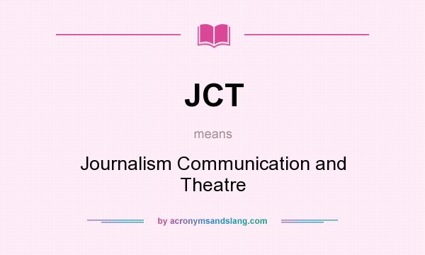 What does JCT mean? It stands for Journalism Communication and Theatre