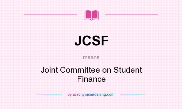 What does JCSF mean? It stands for Joint Committee on Student Finance