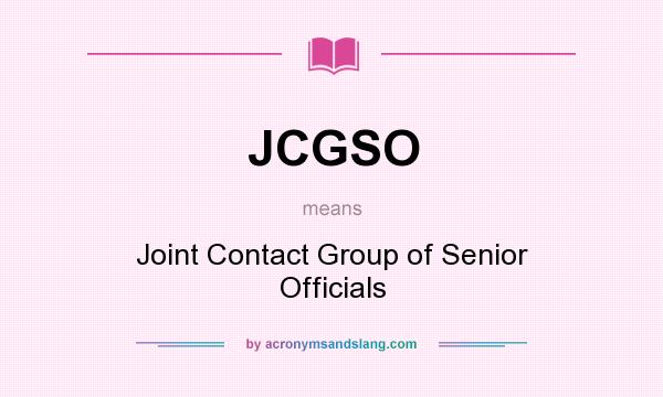 What does JCGSO mean? It stands for Joint Contact Group of Senior Officials