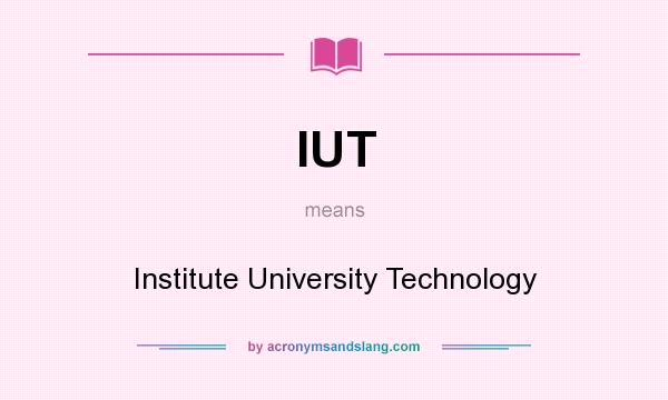 What does IUT mean? It stands for Institute University Technology