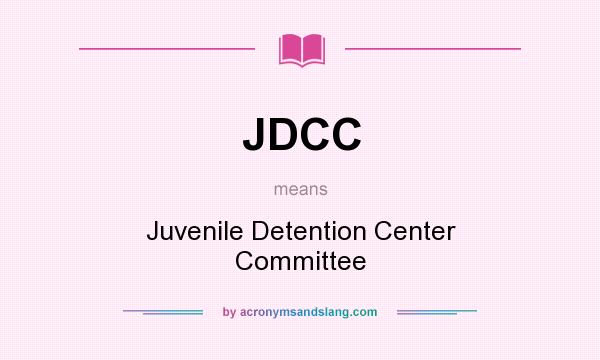 What does JDCC mean? It stands for Juvenile Detention Center Committee