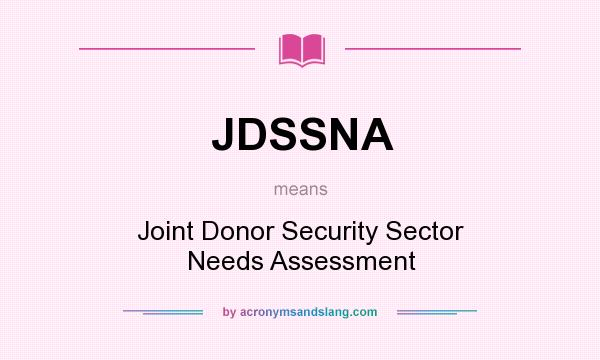 What does JDSSNA mean? It stands for Joint Donor Security Sector Needs Assessment