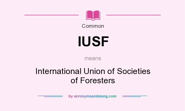 What does IUSF mean? It stands for International Union of Societies of Foresters