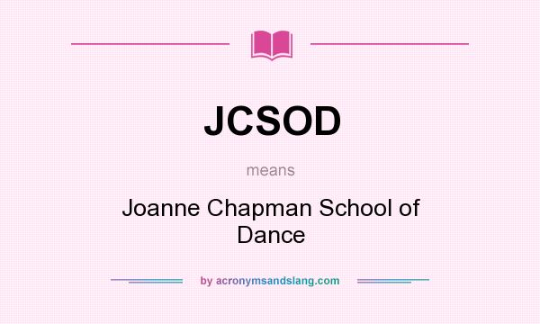 What does JCSOD mean? It stands for Joanne Chapman School of Dance