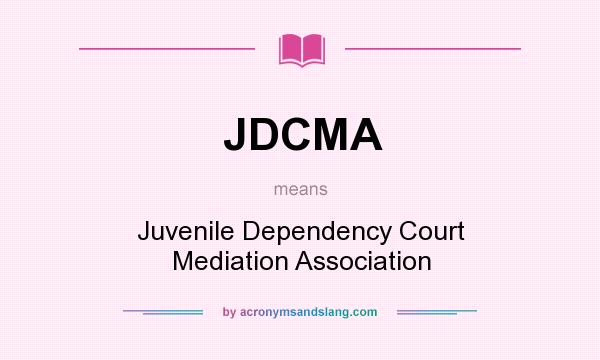 What does JDCMA mean? It stands for Juvenile Dependency Court Mediation Association
