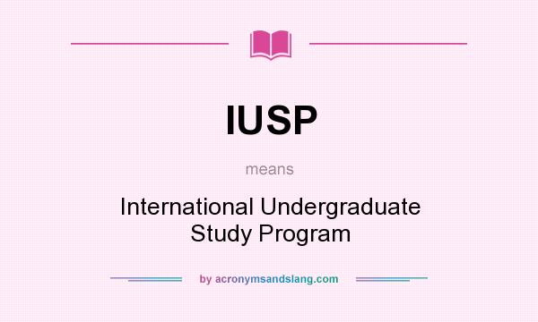 What does IUSP mean? It stands for International Undergraduate Study Program