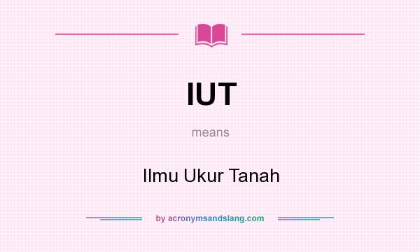 What does IUT mean? It stands for Ilmu Ukur Tanah