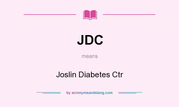 What does JDC mean? It stands for Joslin Diabetes Ctr