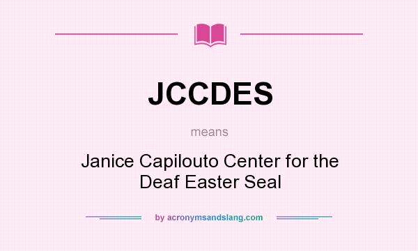 What does JCCDES mean? It stands for Janice Capilouto Center for the Deaf Easter Seal