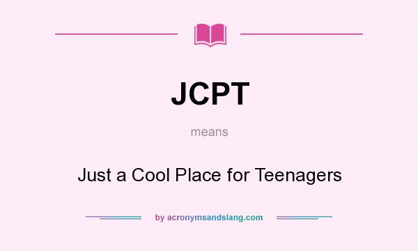 What does JCPT mean? It stands for Just a Cool Place for Teenagers