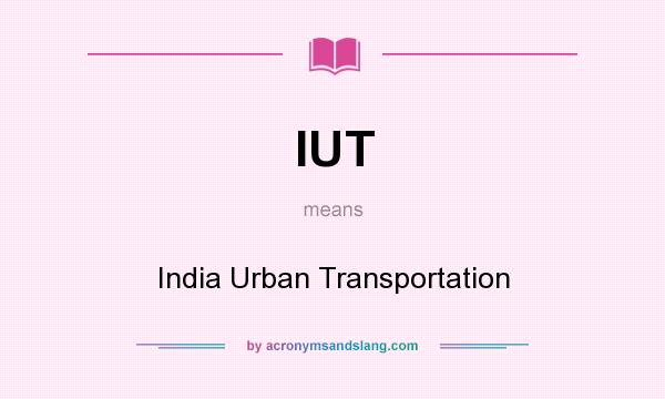 What does IUT mean? It stands for India Urban Transportation
