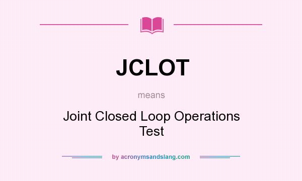 What does JCLOT mean? It stands for Joint Closed Loop Operations Test