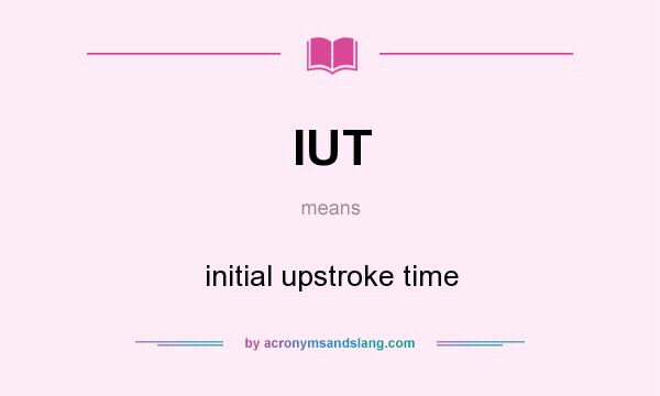 What does IUT mean? It stands for initial upstroke time