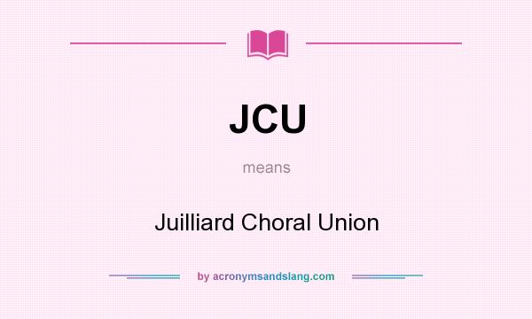 What does JCU mean? It stands for Juilliard Choral Union